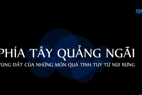 Phía Tây Quảng Ngãi  - vùng đất của những món quà tinh túy từ núi rừng